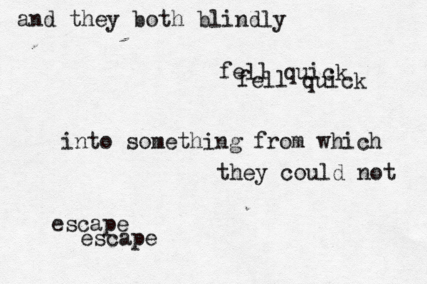 and they both blindly fell quick fell quick into something from which they could not escape escape