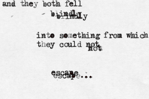 and the y both fell blindly blindly into something from which they could not not escape escape...