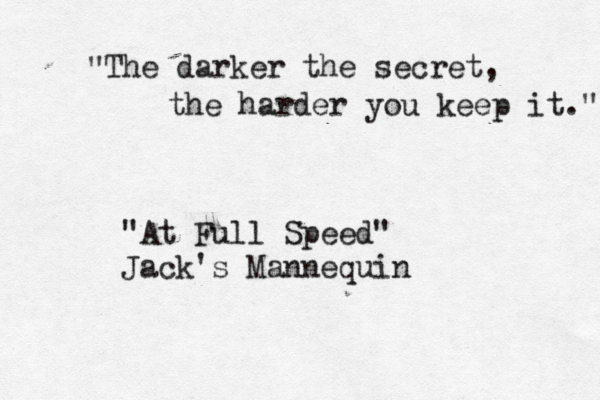 The darker the secret, the harder you keep it." " "At Full Speed" Jack's Mannequin