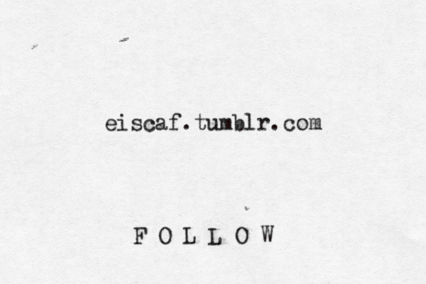 eiscaf.tumblr.com F O L L O W