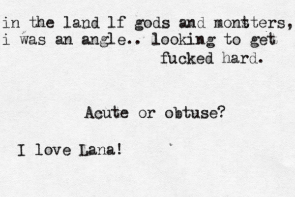 in the land lf gods and mont sters, i was an angle.. looking to get fucked hard. Acute or obtuse? I love Lana! 