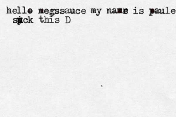 hello megssauce my namr e is paule sy i u u u uck this D 
