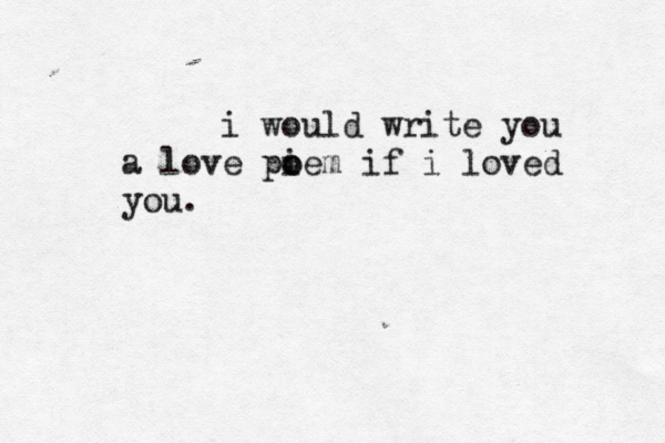 i would write you a lov e piem o o if i loved you. 