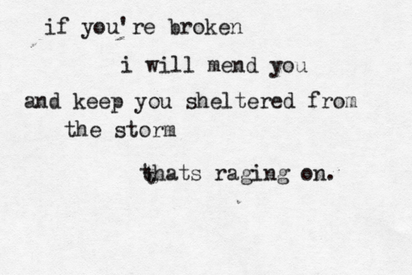 if you're broken i will mend you and keep you sheltered from the storm thats raging on. t
