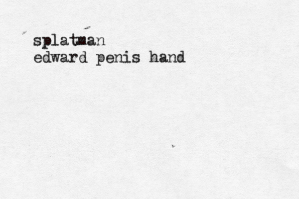 splatman edward penis hand