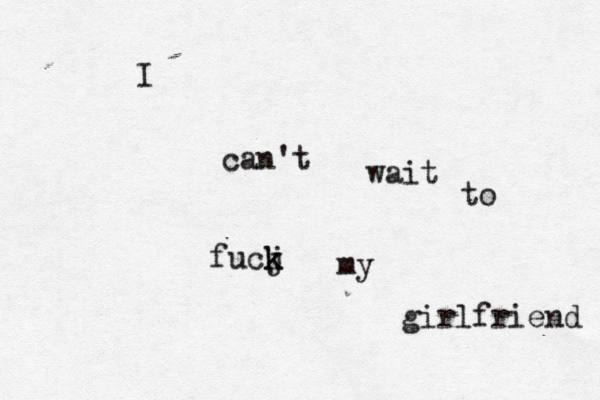 I can't wait to fucj k k my girlfriend 