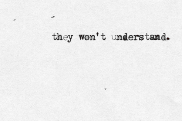 they won't understand. 