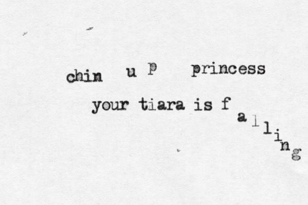 chin u p princess your tiara is f a l l i n g 
