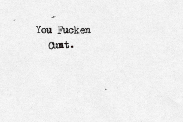 You Fucken Cunt. 