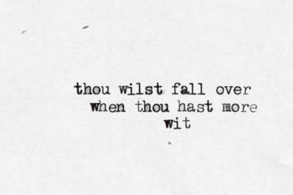 thou wilst fall over when thou hast more wit 