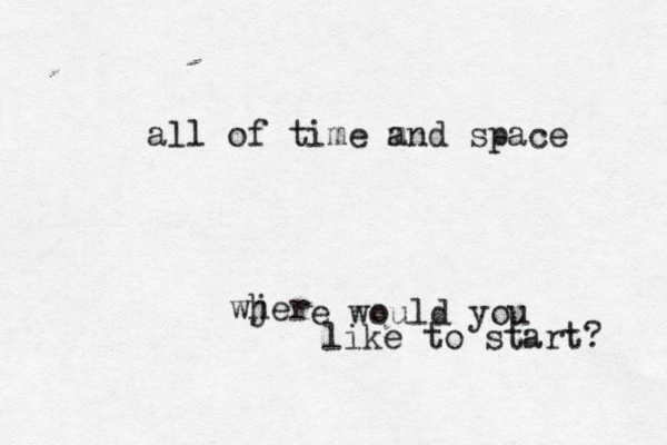 all of time m and space wjer h e would you like to start? 