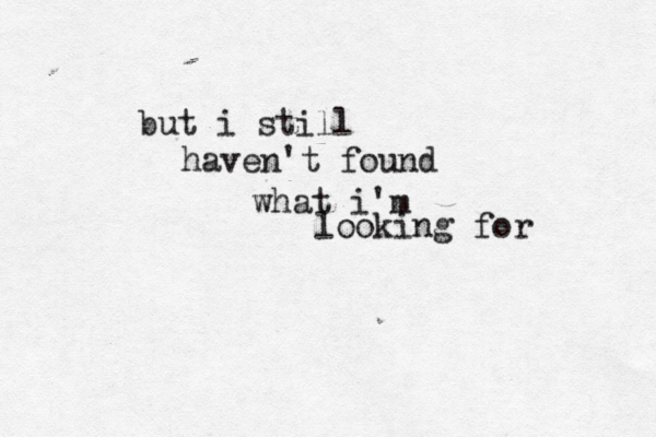 but i still haven't found what i'm looking for 