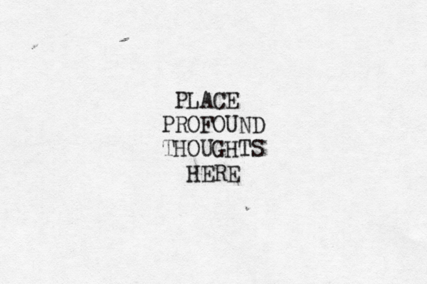 PLACE PROFOUND THOUGHTS HERE 