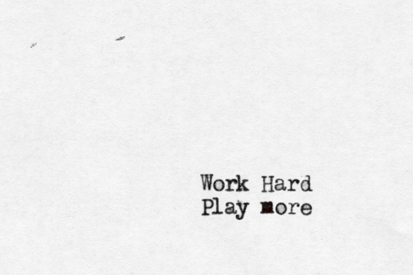 Work Hard Play more