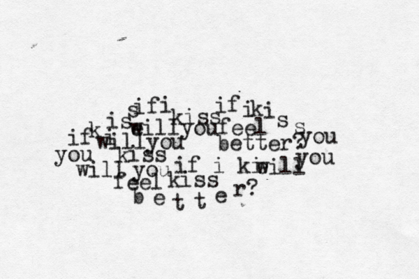 you you b e t t e r? will you feel e will if if i k is s k i s s you if i if i ki kiss kiss i kiss e willyoufeel better? willyou 