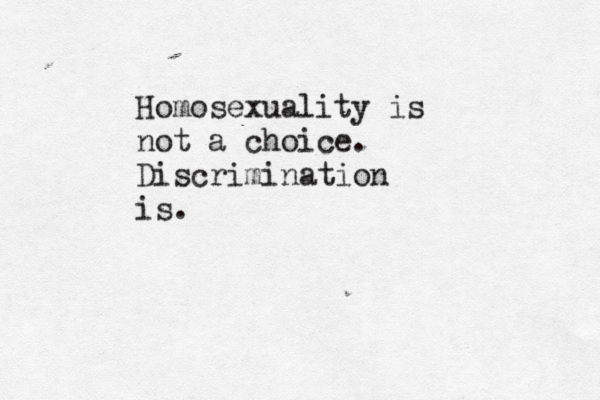 Homosexuality is not a choice. Discrimination is. 