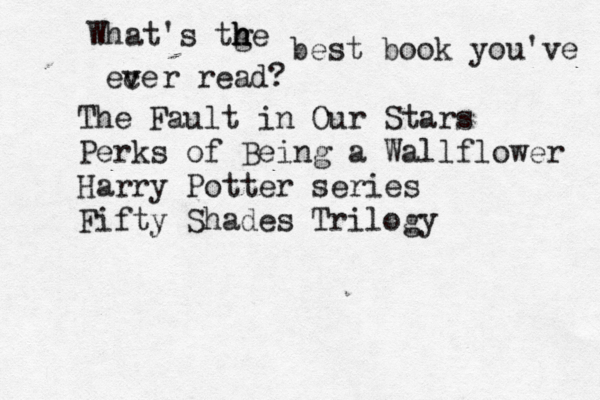What's tge h h h best book you've ece v v r read? The Fault in Our Stars Perks of Being a Wallflower Harry Potter series Fifty Shades Trilogy 