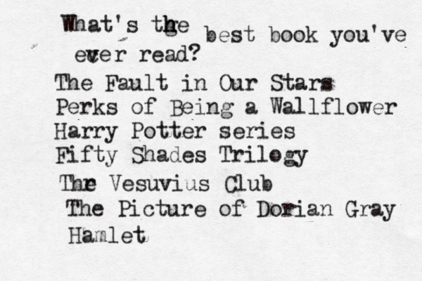 What's tge h h h best book you've ece v v r read? The Fault in Our Stars Perks of Being a Wallflower Harry Potter series Fifty Shades Trilogy Thr e Vesuvius Club The Picture of Dorian Gray Hamlet