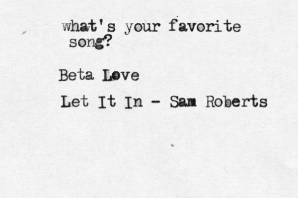 what's your favorite song? Beta Love Let It In - Sam Roberts 