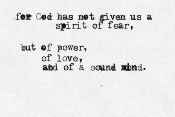 for God has not given us a spirit of fear, but of power, of love, ab nd of a sound mon i i in nd m . 