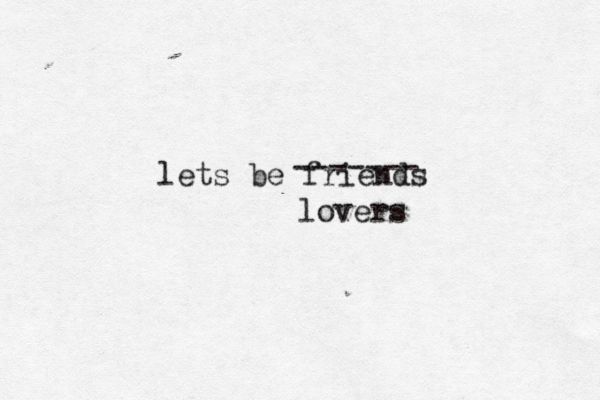 lets be friends ------- lovers 