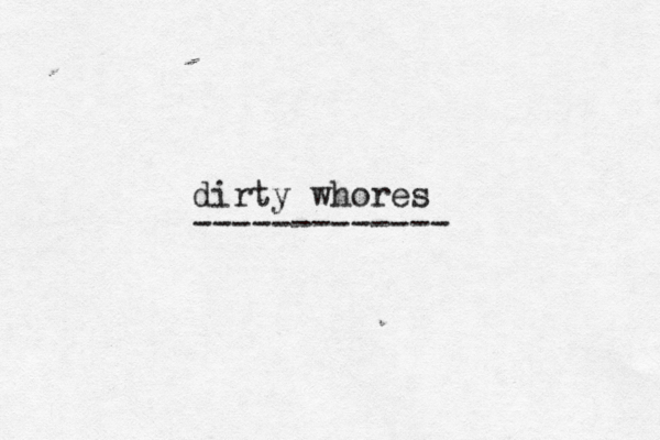 dirty whores ------------- 