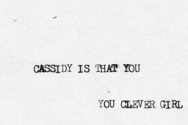 CASSIDY IS THAT YOU YOU CLEVER GIRL 