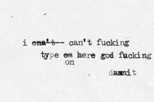 i cna't ------- can't fucking type om he -- on re god fucking damnit 