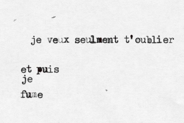 je veux seulment t'oublier et puis je fume