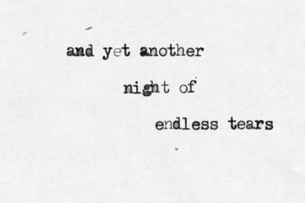 an d yet another night of endless tears 