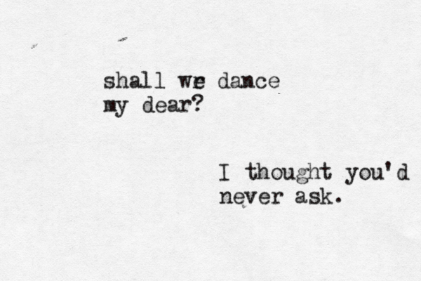 shall wr e dance my dear? I thought you'd never ask. 