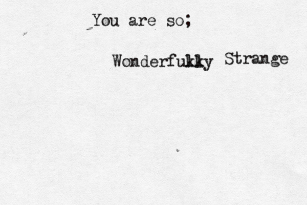You are so; Wonderfukky ll Strange 