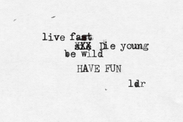 live fast sie XXX Die young be wild HAVE FUN ldr 