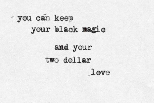 you can keep your black magic and your two dollar love