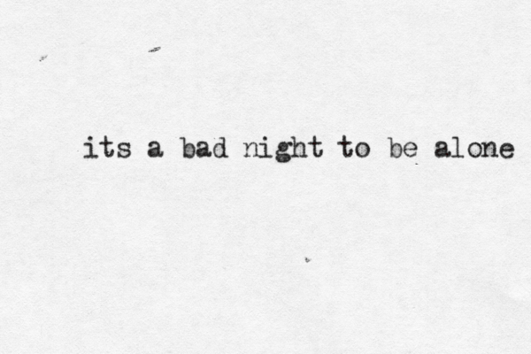 its a bad night to be alone 