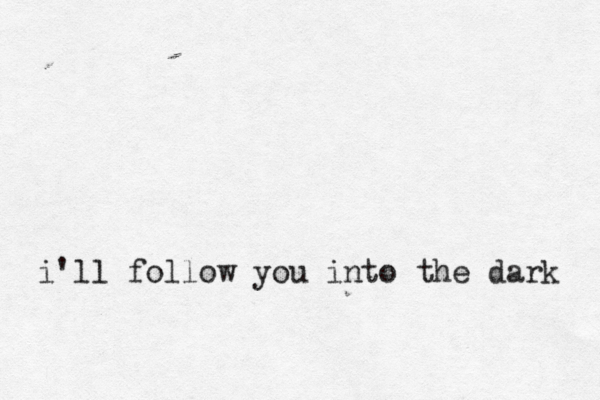 i'll follow you into the dark 