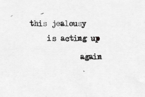 this jealousy is acting up again