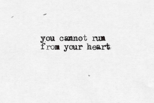 you cannot run from your heart 