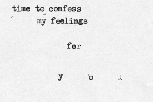 time to confess my feelings for y o u