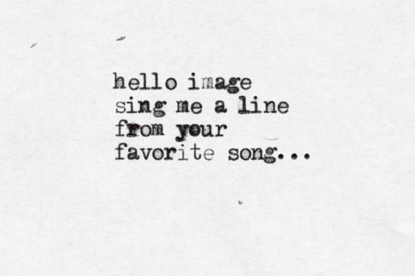 hello image sing me a line from your favorite song... 