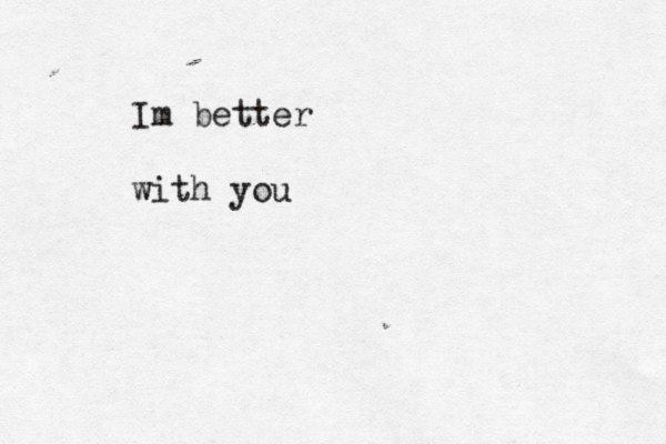 Im better with you