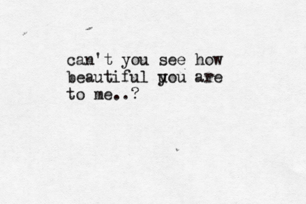 can't you see how beautiful u you are to me..?