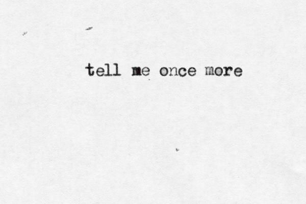 tell me once more 