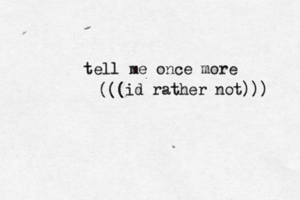 tell me once more id rather no t))) (((