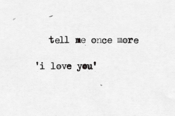 tell me once more i love you' '