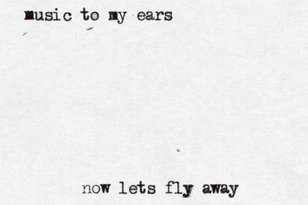 music to my ears now lets fly away 
