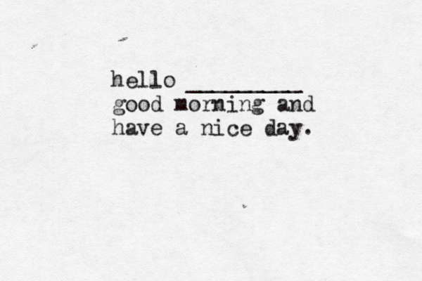 hello _________ good morning and have a nice day. 