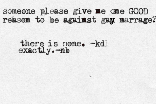 someone please give me one GOOD reason to be against gau y y y marrage. ? there is none. -kdl exactly.-nb