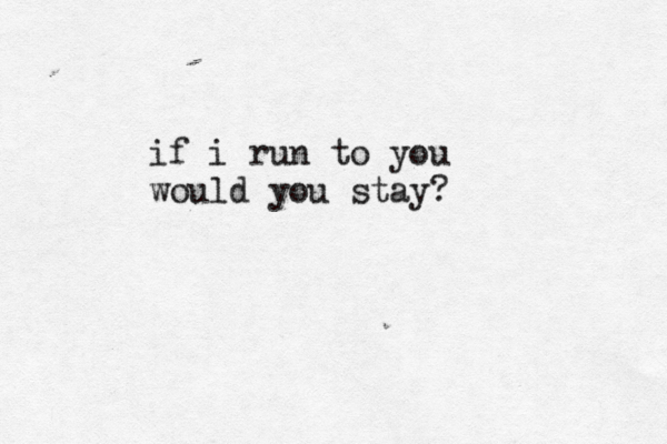 if i run to you would you stay?