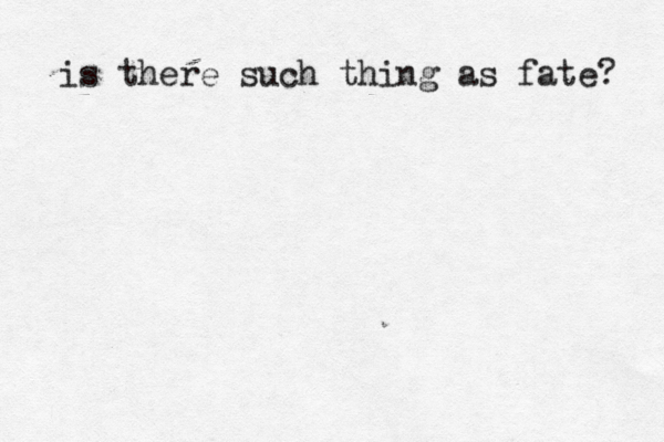 is there such thing as fate? 